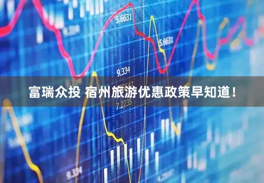 富瑞众投 宿州旅游优惠政策早知道！
