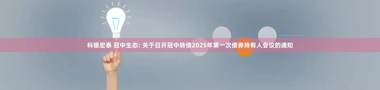 科银宏泰 冠中生态: 关于召开冠中转债2025年第一次债券持有人会议的通知